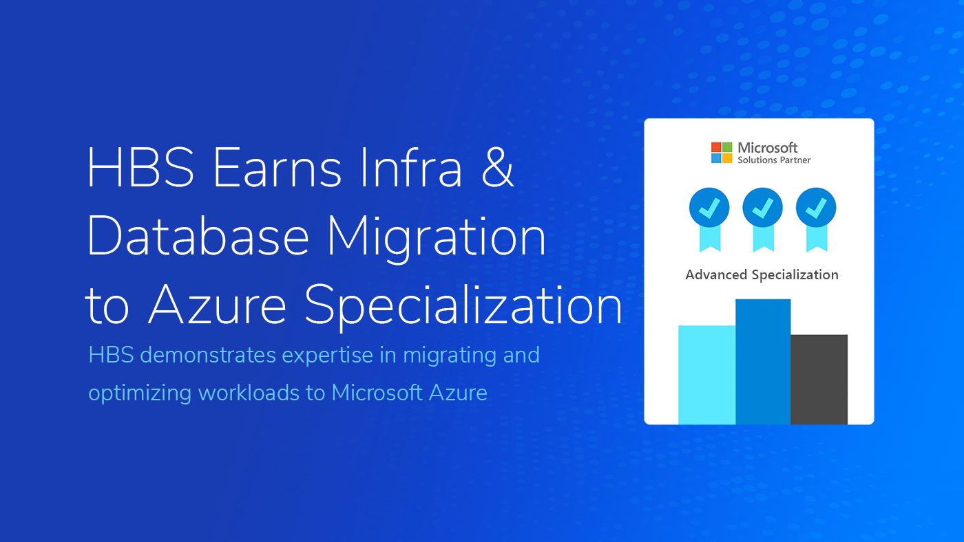 This image is a promotional graphic announcing that HBS has earned a specialization in Infrastructure and Database Migration to Microsoft Azure. The background is blue with a dotted pattern. On the left, the text reads "HBS Earns Infra & Database Migration to Azure Specialization," indicating HBS's expertise in migrating and optimizing workloads to Microsoft Azure. On the right, there's a depiction of a digital certificate from Microsoft, recognizing HBS as a Microsoft Solutions Partner with three checkmarks symbolizing Advanced Specialization.
