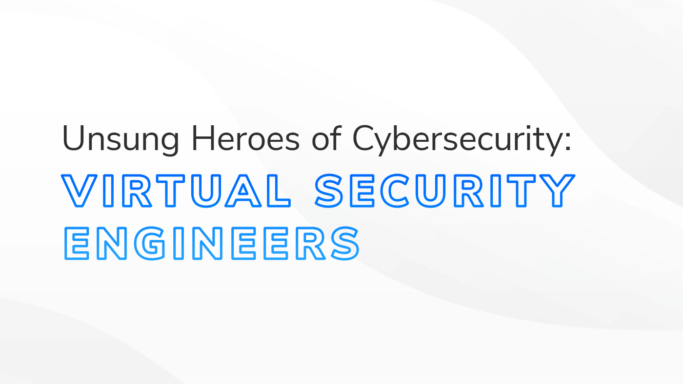 The text “Unsung Heroes of Cybersecurity: Virtual Security Engineers” overlaid on a white and grey textured background.