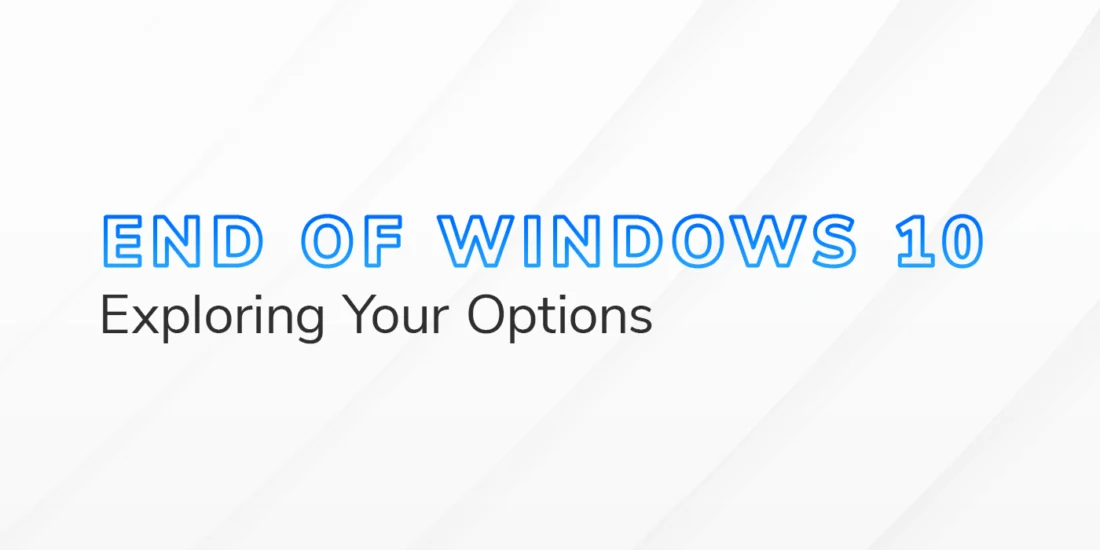 Windows 10 End of Support: What’s Your Next Move?