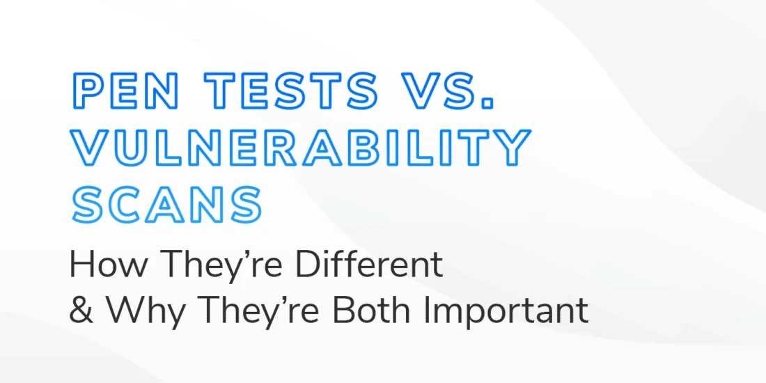 Pen Tests vs. Vulnerability Scans - How They're Different & Why They're Both Important" written in bold blue and black text on a light abstract background.