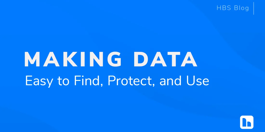 Graphic with a bright blue background featuring the title 'Making Data Easy to Find, Protect, and Use.' The words 'HBS Blog' appear in the top right corner, and the HBS logo is in the bottom right corner.