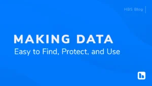 Graphic with a bright blue background featuring the title 'Making Data Easy to Find, Protect, and Use.' The words 'HBS Blog' appear in the top right corner, and the HBS logo is in the bottom right corner.