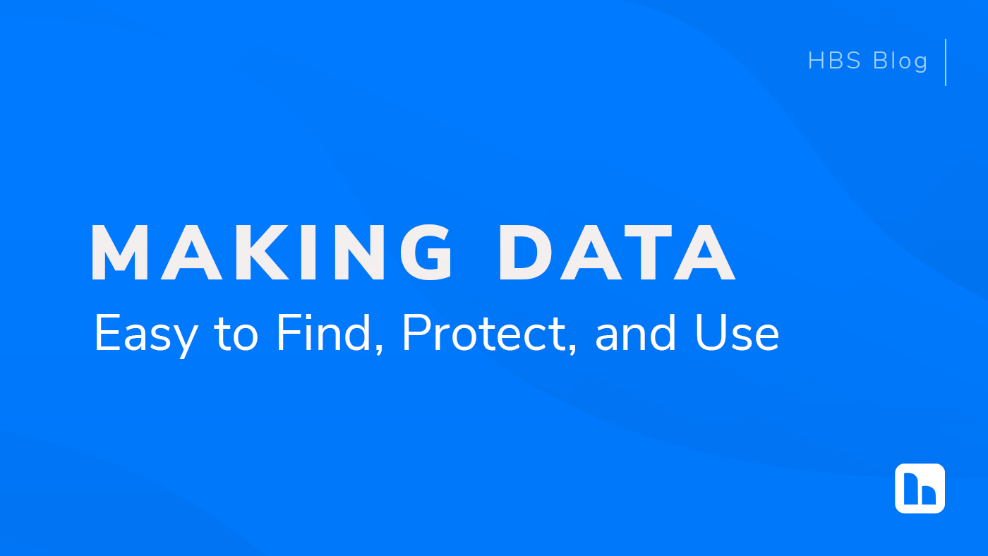 Graphic with a bright blue background featuring the title 'Making Data Easy to Find, Protect, and Use.' The words 'HBS Blog' appear in the top right corner, and the HBS logo is in the bottom right corner.