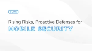 Blog banner with the title “Rising Risks, Proactive Defenses for Mobile Security,” spotlighting strategies for securing mobile devices in an increasingly connected world.