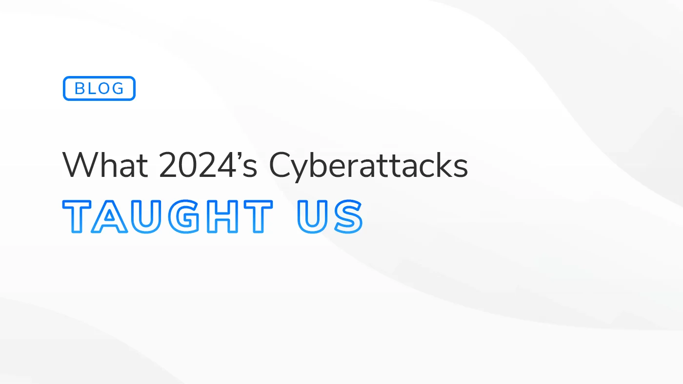 Blog header image with the text "What 2024's Cyberattacks Taught Us" emphasizing lessons learned from 2024 cyberattacks for improved cybersecurity.