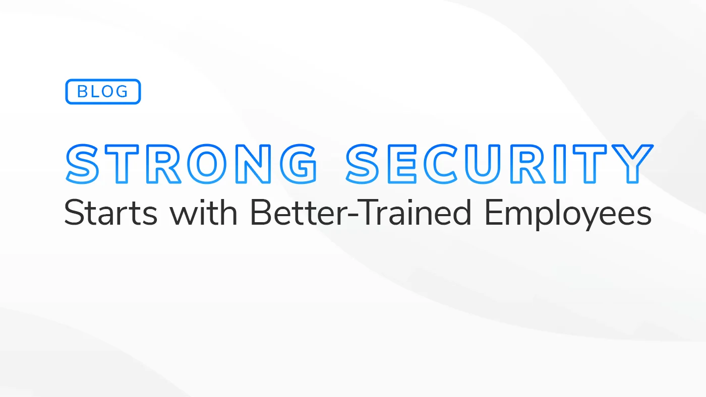 Blog banner with the text 'Strong Security Starts with Better-Trained Employees' in bold blue and black font on a light background.