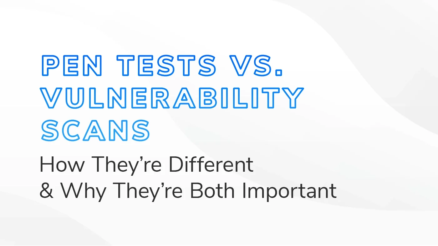 Pen Tests vs. Vulnerability Scans - How They're Different & Why They're Both Important" written in bold blue and black text on a light abstract background.