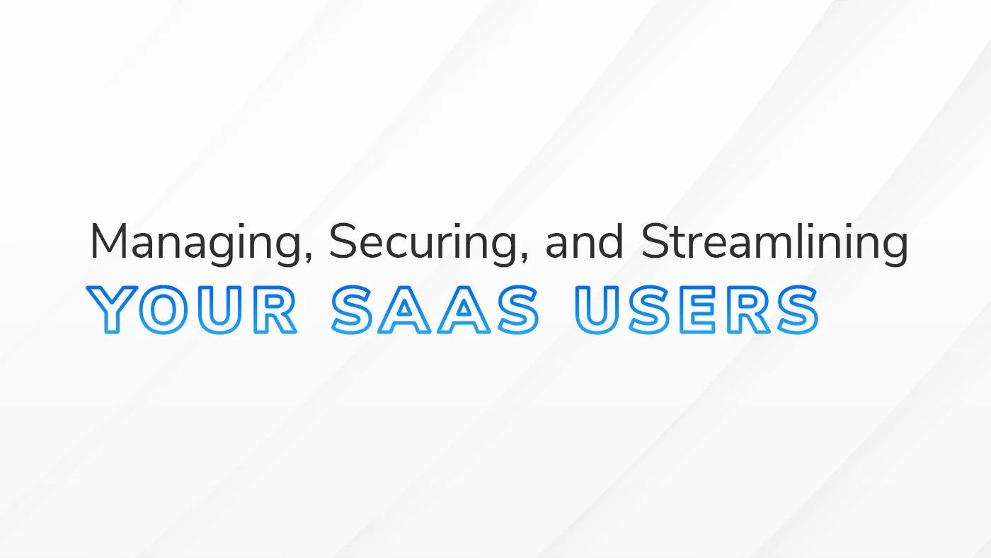 The text "Managing, Securing, and Streamlining Your SaaS Users" on a white and grey textured background.